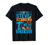 Funny Steve. If Steve Can't Fix It, We're All Screwed T-Shirt