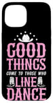 iPhone 15 Line Dancing Dance Teacher Good Things Come To Those Who Case