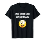 I wish common sense was more common. one joke at a time T-Shirt