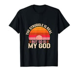 The Struggle Is Real But So Is My God ||||-- T-Shirt