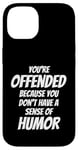 iPhone 14 You're Offended Because You Don't Have a Sense of Humor Case