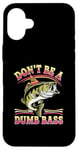 Coque pour iPhone 16 Plus Don't Be A Dumb Bass Funny Fishing Citation Funny Fishing Meme