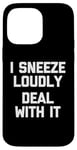 iPhone 14 Pro Max I Sneeze Loudly (Deal With It) -Fun Saying Sarcastic Novelty Case