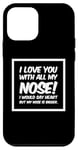 Coque pour iPhone 12 mini Citations drôles Love You I Love You With All My Nose