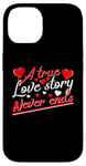 iPhone 14 Valentine A True Love Story Never Ends Funny Valentine's Day Case