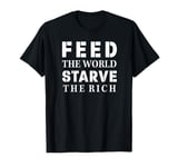 Feed The World Starve The Rich T-Shirt