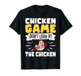 Chicken Game Don’t Look at the Chicken Funny T-Shirt