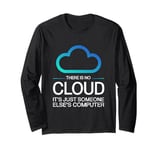 Tech Humor There Is No Cloud Just Someone Else's Computer Long Sleeve T-Shirt