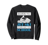 Jet Skiing Born to Jet Ski, Forced to School Student Sweatshirt