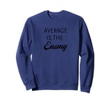 Average is the Enemy - White Text Edition Sweatshirt