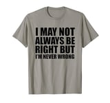 I'm Not Always Right But I'm Never Wrong Funny And Sarcastic T-Shirt