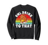 Owl Drink to That Owls Sweatshirt