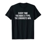 Every Time You Make A Typo The Errorists Win T-Shirt