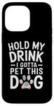 iPhone 14 Pro Max Hold My Drink I Have To Pet This Dog funny Case