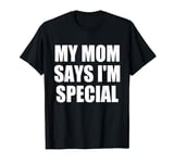 my mom says i'm special T-Shirt