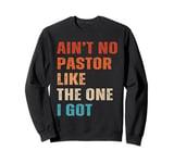 Ain't No Pastor Like The One I Got Minister Christian Sweatshirt