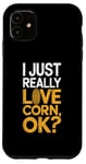 iPhone 11 I Just Really Love Corn Ok Farmer Corn Lover Case