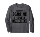 You Can't Scare Me, I Have A Daughter, Best Gift for Dad/Mom Long Sleeve T-Shirt