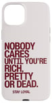 iPhone 15 Plus Nobody Cares Until You're Rich Pretty or Dead Case