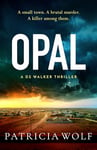 Opal: The BRAND NEW jaw dropping and unputdownable thriller by Patricia Wolf (A DS Walker Thriller Book 3)