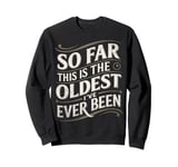 Funny Quote Vintage So Far This Is The Oldest I've Ever Been Sweatshirt