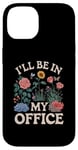 iPhone 14 For Flowers Lover Flower Garden Funny I’ll Be In My Office Case