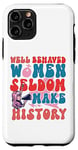 iPhone 11 Pro Feminist Well Behaved Women Seldom Make History Case