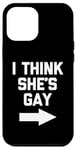 iPhone 12 Pro Max I Think She's Gay - Funny Lesbian Gay Pride LGBTQ+ Lesbian Case