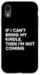 iPhone XR If I Can't Bring My Kindle, Then I'm Not Coming Case