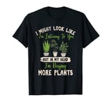 Funny Plant Lover I Might Look Like I'm Listening To you T-Shirt