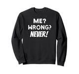 Me Wrong Never Sign I'm Never Wrong Me Sarcastic Never Quote Sweatshirt