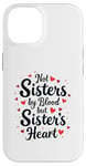 iPhone 14 Not Sisters by Blood but Sisters by Heart Best Sisterhood Case