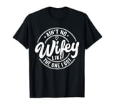 Ain't No Wife Like The One I Got Family Reunion T-Shirt