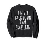 I Never Back Down I Am Brazilian Sweatshirt