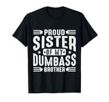 Proud Sister of a Few Dumbass Brother Funny Men And Women T-Shirt