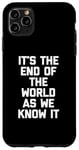 iPhone 11 Pro Max It's The End Of The World As We Know It T-Shirt funny saying Case