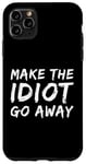 Coque pour iPhone 11 Pro Max Faites en sorte que l'idiot s'en aille