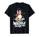 Today I Waddle Through Life Penguin Fun T-Shirt