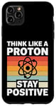 iPhone 11 Pro Max Think Like A Proton And Stay Positive Science Case