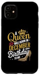 iPhone 11 A Queen Was Born In December Happy Birthday To Me Case