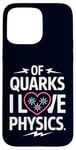 Coque pour iPhone 15 Pro Max Of Quarks I Love Physics Drôle Science Jeu de mots Physique Lover