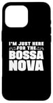 iPhone 16 Pro Max I'm Just Here For The Bossa Nova Samba Latin Music Jazz Case