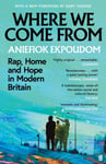 Where We Come From  Rap, Home &amp; Hope in Modern Britain