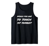 Would you like to touch my monkey Tank Top