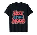 Not In The Mood Funny Not In The Mood Quotes T-Shirt