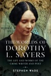 The Worlds of Dorothy L. Sayers  The Life and Works of the Crime Writer and Poet