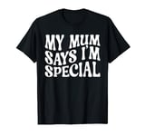 My Mum Mom Says I'm Special Funny Sons Daughters T-Shirt