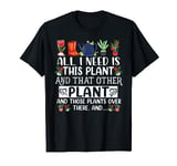 All I Need Is This Plant And That Other Plants Gardening T-Shirt