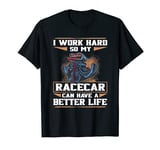 I Work Hard So My Racecar Can Have A Better Life - Mechanic T-Shirt