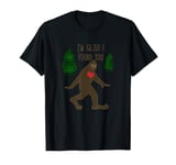 Big Foot, I'm Glad I Found You T-Shirt